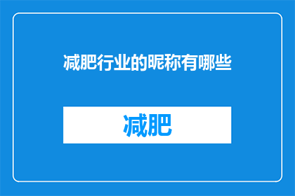 减肥行业的昵称有哪些(减肥行业里，有哪些昵称让人难以忘怀？)
