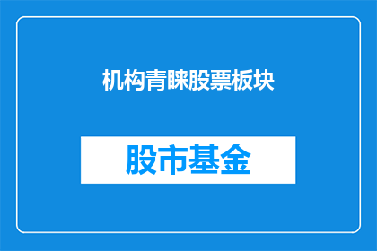 机构青睐股票板块(机构投资者为何偏爱某些股票板块？)