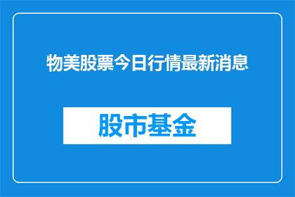 物美股票今日行情最新消息(今日物美股票行情最新动态，投资者应关注哪些关键信息？)
