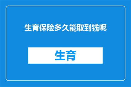 生育保险多久能取到钱呢(生育保险领取期限是多久？)