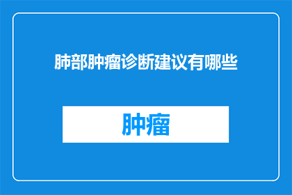 肺部肿瘤诊断建议有哪些(您是否了解肺部肿瘤的诊断建议？)