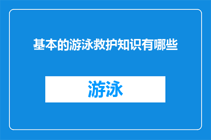 基本的游泳救护知识有哪些(您想了解哪些基本的游泳救护知识？)