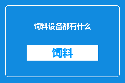 饲料设备都有什么(您知道有哪些类型的饲料设备吗？)