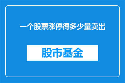 一个股票涨停得多少量卖出(如何确定在股票涨停时卖出的最佳数量？)