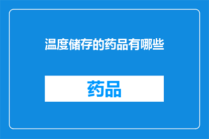 温度储存的药品有哪些(哪些药品需要温度储存？)