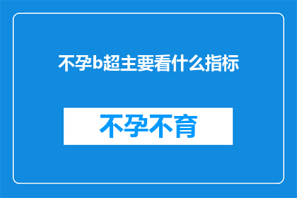 不孕b超主要看什么指标(不孕症诊断中，B超检查主要关注哪些关键指标？)