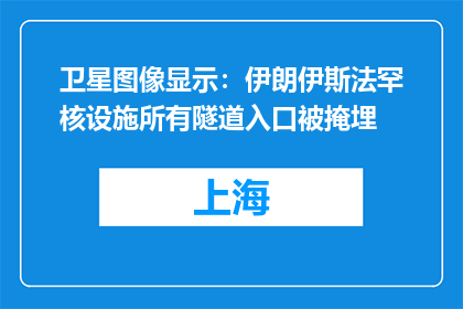 卫星图像显示：伊朗伊斯法罕核设施所有隧道入口被掩埋