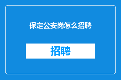保定公安岗怎么招聘(如何招聘保定公安岗位？)