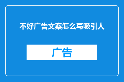不好广告文案怎么写吸引人(如何撰写令人难以抗拒的广告文案？)