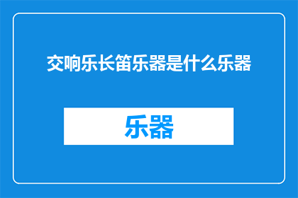交响乐长笛乐器是什么乐器(交响乐长笛乐器是什么乐器？探索音乐世界中的长笛之谜)