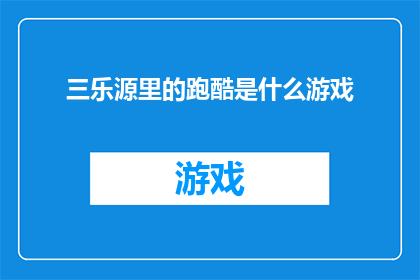 三乐源里的跑酷是什么游戏(三乐源里的跑酷游戏是什么？)