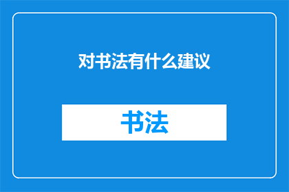 对书法有什么建议(如何提升书法艺术水平？)