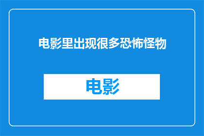 电影里出现很多恐怖怪物(电影中频繁出现的恐怖怪物，它们是如何塑造观众的恐惧心理的？)