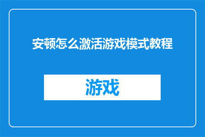 安顿怎么激活游戏模式教程(如何激活游戏模式以享受最佳游戏体验？)