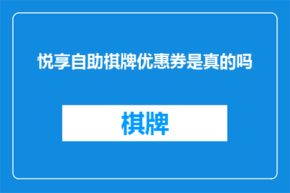 悦享自助棋牌优惠券是真的吗(悦享自助棋牌优惠券的真实性究竟如何？)