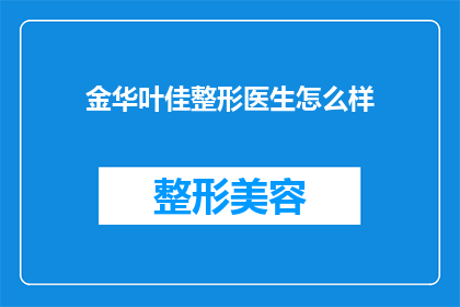 金华叶佳整形医生怎么样(金华叶佳整形医生的专业水平如何？)