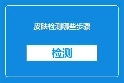 皮肤检测哪些步骤(如何进行皮肤检测？)