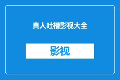 真人吐槽影视大全(真人吐槽影视大全：你看过哪些让你忍俊不禁的影视作品？)