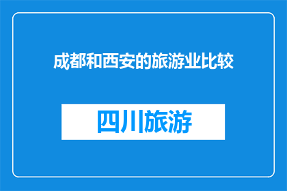 成都和西安的旅游业比较(成都与西安：两座城市在旅游业的比较分析)