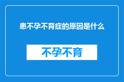患不孕不育症的原因是什么(探究不孕不育症的成因：是环境遗传还是生活方式？)