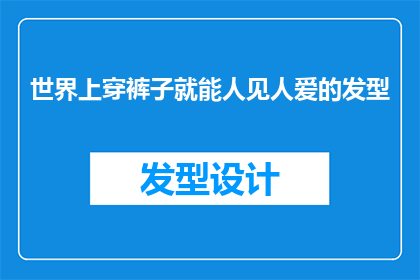 世界上穿裤子就能人见人爱的发型(如何打造一款令人一见倾心的发型，让世界因你而瞩目？)