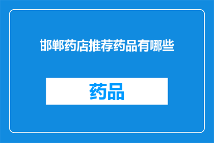 邯郸药店推荐药品有哪些(邯郸药店推荐药品有哪些？)