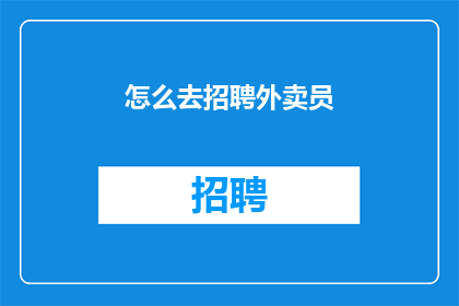 怎么去招聘外卖员(如何高效招聘外卖员？)