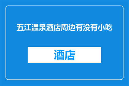 五江温泉酒店周边有没有小吃(五江温泉酒店周边的美食探索：寻找当地小吃)