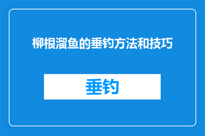 柳根溜鱼的垂钓方法和技巧(柳根溜鱼的垂钓方法与技巧：你掌握了哪些关键步骤？)