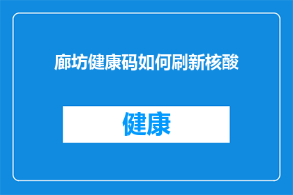 廊坊健康码如何刷新核酸(如何刷新廊坊健康码以获取最新的核酸检测结果？)
