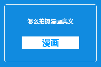 怎么拍摄漫画奥义(如何掌握漫画奥义的拍摄技巧？)