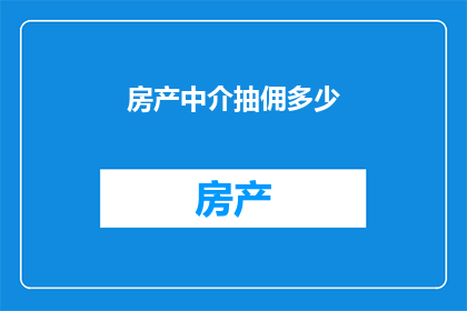 房产中介抽佣多少(房产中介的佣金比例是多少？)