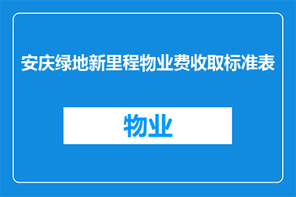 安庆绿地新里程物业费收取标准表(如何查询安庆绿地新里程的物业费收取标准？)