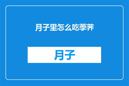 月子里怎么吃荸荠(如何正确食用月子期间的荸荠？)