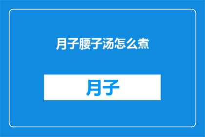 月子腰子汤怎么煮(如何正确烹制月子腰子汤？)