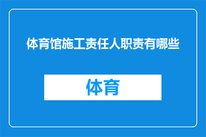 体育馆施工责任人职责有哪些(体育馆施工责任人的职责有哪些？)