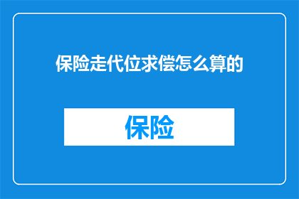 保险走代位求偿怎么算的(如何计算保险代位求偿的金额？)