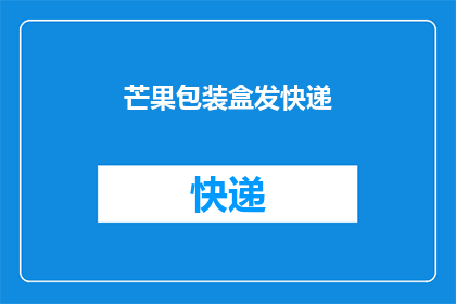 芒果包装盒发快递(芒果包装盒是否可以通过快递发送？)