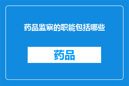 药品监察的职能包括哪些(药品监察的职能包括哪些？)