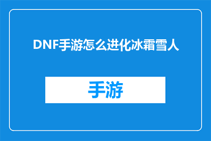 DNF手游怎么进化冰霜雪人(DNF手游中如何进化冰霜雪人？)