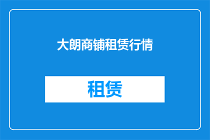 大朗商铺租赁行情(大朗商铺租赁行情：您是否在寻找理想的商业空间？)