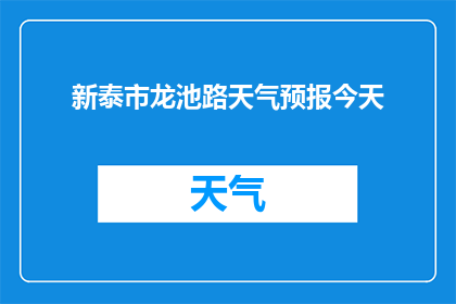 新泰市龙池路天气预报今天(新泰市龙池路今天的天气情况如何？)