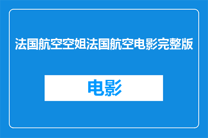 法国航空空姐法国航空电影完整版(法国航空空姐和电影的完整版，您是否已经观看过？)