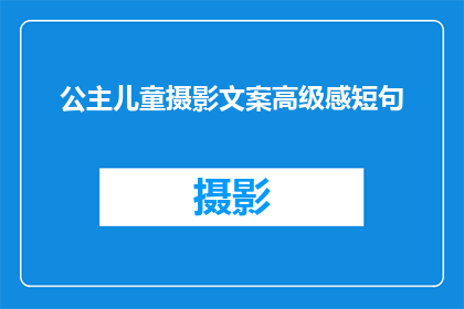 公主儿童摄影文案高级感短句(公主儿童摄影：如何打造高级感的视觉盛宴？)