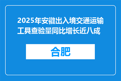 2025年安徽出入境交通运输工具查验量同比增长近八成