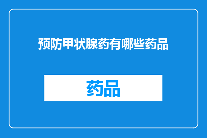 预防甲状腺药有哪些药品(哪些药物可以预防甲状腺疾病？)