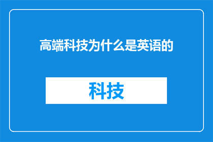 高端科技为什么是英语的(为什么高端科技领域普遍采用英语作为交流语言？)