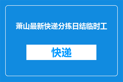 萧山最新快递分拣日结临时工(萧山地区急需寻找日结临时工，以应对快递分拣高峰期的需求)