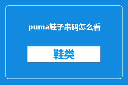 puma鞋子串码怎么看(如何识别Puma鞋子的串码？)