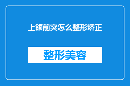 上颌前突怎么整形矫正(如何矫正上颌前突？)